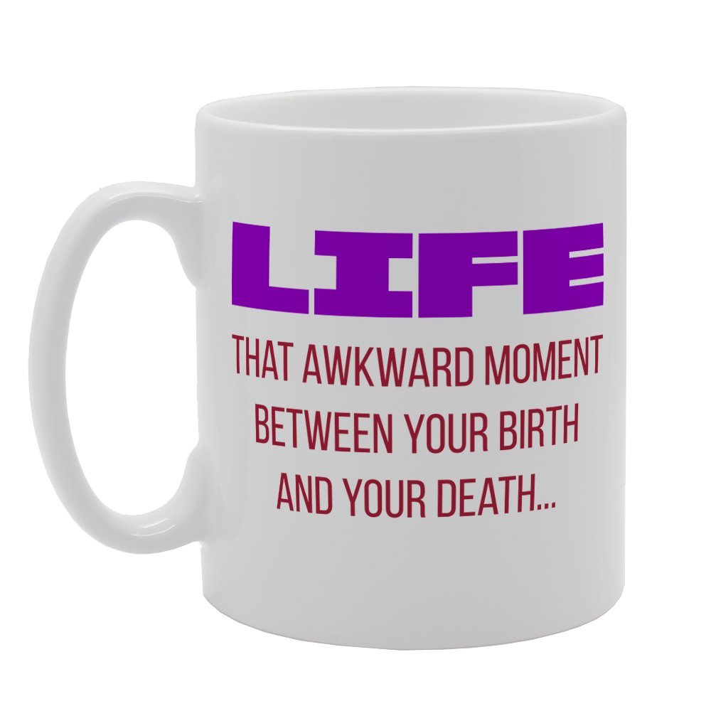 Life That Awkward Moment Between Your Birth And Your Death   Printed Tea Coffee Ceramic  Mg2449 - Funny Printed Coffee Mug - Great Gift Idea