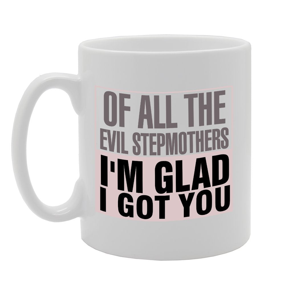 Of All The Evil Stepmothers I'M Glad I Got You   Printed Tea Coffee Ceramic  Mg2754 - Funny Printed Coffee Mug - Great Gift Idea