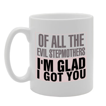 Of All The Evil Stepmothers I'M Glad I Got You   Printed Tea Coffee Ceramic  Mg2754 - Funny Printed Coffee Mug - Great Gift Idea