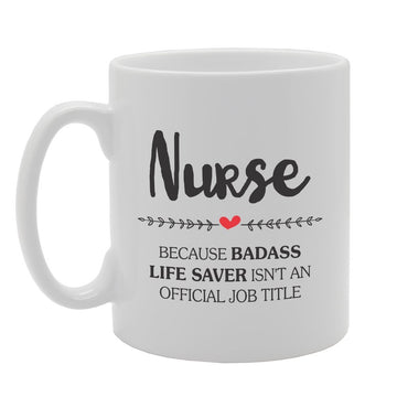 Nurse Because Badass Life Saver Isn'T An Official Job Title   Printed Tea Coffee Ceramic  Mg1736 - Funny Printed Coffee Mug - Great Gift Idea