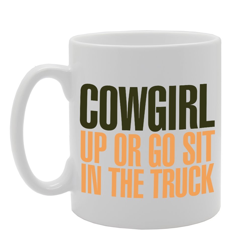Cowgirl Up Or Go Sit In The Truck   Printed Tea Coffee Ceramic  Mg2988 - Funny Printed Coffee Mug - Great Gift Idea