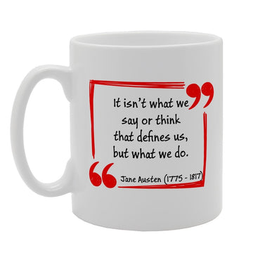 It Isn'T What We Say Or Think That Define Us - Jane Austen   Printed Tea Coffee Ceramic  Mg3143 - Funny Printed Coffee Mug - Great Gift Idea