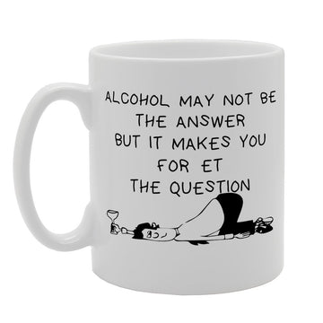 Alcohol Is Not The Answer But It Makes You   Printed Tea Coffee Ceramic  Mg1225 - Funny Printed Coffee Mug - Great Gift Idea