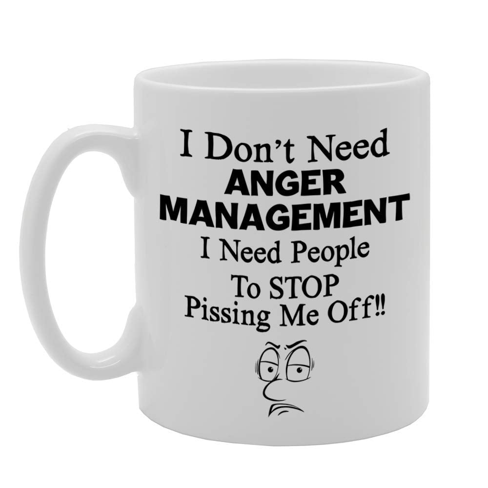 I Don'T Need Anger Management I Need People To Stop Pissing Me Off   Printed Tea Coffee Ceramic  Mg4711 - Funny Printed Coffee Mug - Great Gift Idea