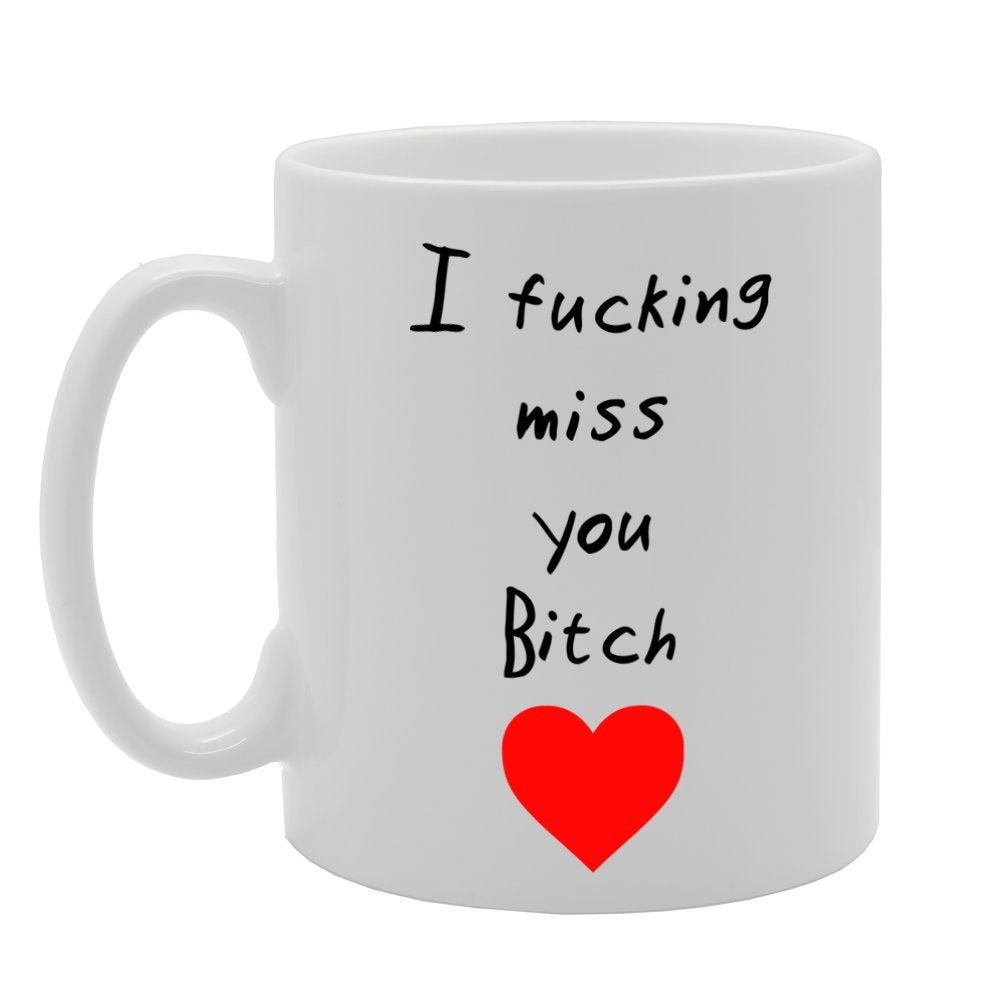 I Fucking Miss You Bitch   Printed Tea Coffee Ceramic  Mg738 - Funny Printed Coffee Mug - Great Gift Idea