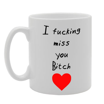 I Fucking Miss You Bitch   Printed Tea Coffee Ceramic  Mg738 - Funny Printed Coffee Mug - Great Gift Idea