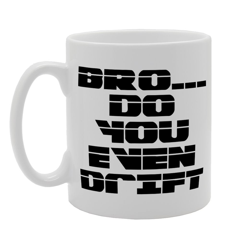 Bro. Do You Even Drift   Printed Tea Coffee Ceramic  Mg1407 - Funny Printed Coffee Mug - Great Gift Idea