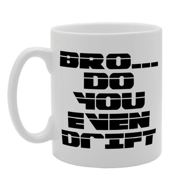 Bro. Do You Even Drift   Printed Tea Coffee Ceramic  Mg1407 - Funny Printed Coffee Mug - Great Gift Idea
