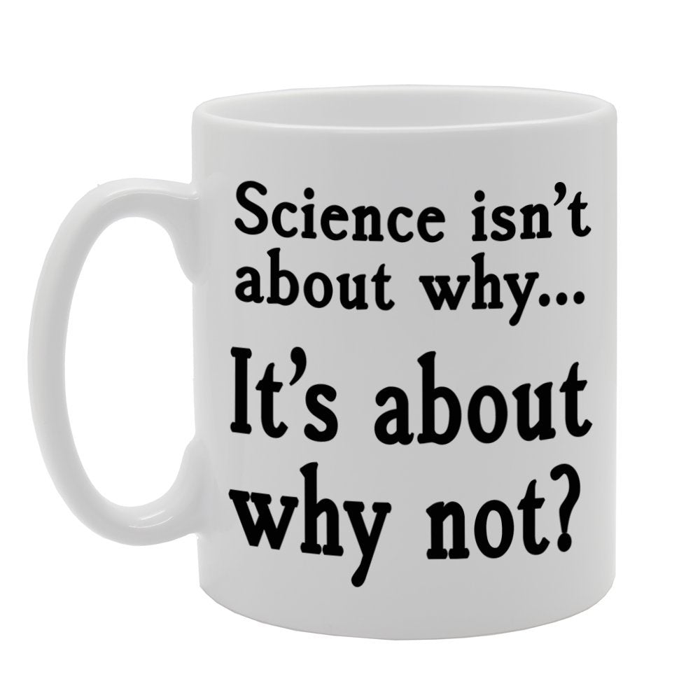 Science Isn'T About Why. It'S About Why Not?   Printed Tea Coffee Ceramic  Mg373 - Funny Printed Coffee Mug - Great Gift Idea