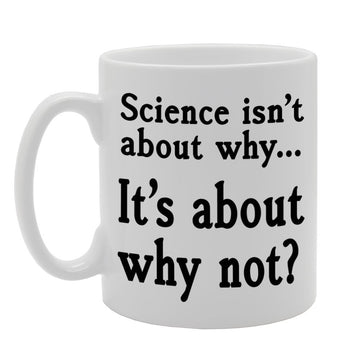 Science Isn'T About Why. It'S About Why Not?   Printed Tea Coffee Ceramic  Mg373 - Funny Printed Coffee Mug - Great Gift Idea