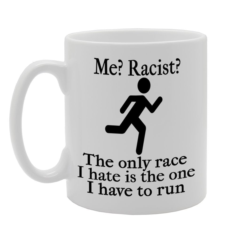Me? Racist ? The Only Race I Hate Is The One I Have To Run/Funny   Printed Tea Coffee Ceramic  Mg266 - Funny Printed Coffee Mug - Great Gift Idea