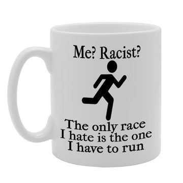 Me? Racist ? The Only Race I Hate Is The One I Have To Run/Funny   Printed Tea Coffee Ceramic  Mg266 - Funny Printed Coffee Mug - Great Gift Idea