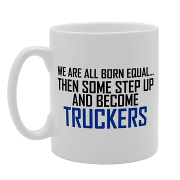 We Are All Born Equal Some Step Up And Become Truckers   Printed Tea Coffee Ceramic  Mg2016 - Funny Printed Coffee Mug - Great Gift Idea