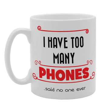 I Have Too Many Phone ..Said No One Ever   Printed Tea Coffee Ceramic  Mg4054 - Funny Printed Coffee Mug - Great Gift Idea