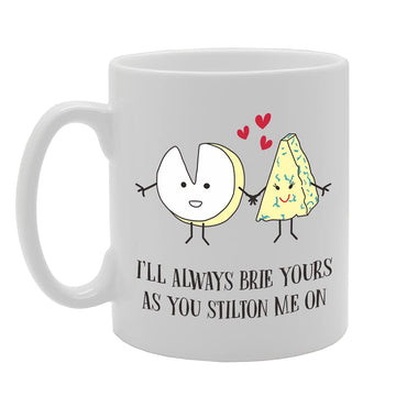 I'Ll Always Brie Yours As You Stilton Me On   Printed Tea Coffee Ceramic  Mg5146 - Funny Printed Coffee Mug - Great Gift Idea
