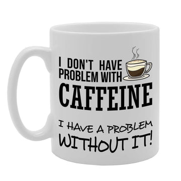 I Don’T Have A Caffeine Problem I Have A Problem Without It   Printed Tea Coffee Ceramic  Mg4712 - Funny Printed Coffee Mug - Great Gift Idea