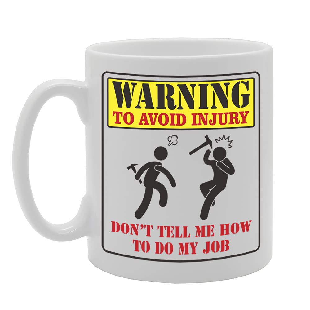 Warning To Avoid Injury Don'T Tell Me How To Do My Job Tea   Printed Tea Coffee Ceramic  Mg5477 - Funny Printed Coffee Mug - Great Gift Idea