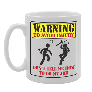 Warning To Avoid Injury Don'T Tell Me How To Do My Job Tea   Printed Tea Coffee Ceramic  Mg5477 - Funny Printed Coffee Mug - Great Gift Idea