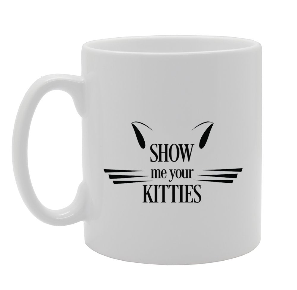 Show Me Your Kitties   Printed Tea Coffee Ceramic  Mg973 - Funny Printed Coffee Mug - Great Gift Idea