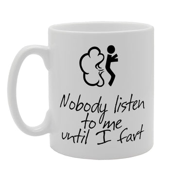 Nobody Listen To Me Until I Fart   Printed Tea Coffee Ceramic  Mg3336 - Funny Printed Coffee Mug - Great Gift Idea