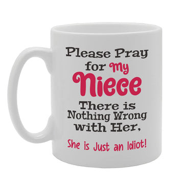 Please Pray For My Niece There Is Nothing Wrong With Her She Is Just An Idiot Tea   Printed Tea Coffee Ceramic  Mg5492 - Funny Printed Coffee Mug - Great Gift Idea