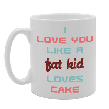 I Love You Like A Fat Kid Loves Cake   Printed Tea Coffee Ceramic  Mg516 - Funny Printed Coffee Mug - Great Gift Idea