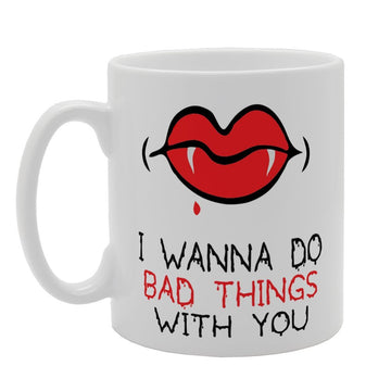 I Wanna Do Bad Things With You   Printed Tea Coffee Ceramic  Mg4040 - Funny Printed Coffee Mug - Great Gift Idea