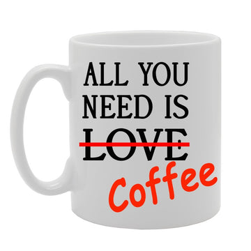 All You Need Is Coffee Funny    Printed Tea Coffee Ceramic  Mg203 - Funny Printed Coffee Mug - Great Gift Idea