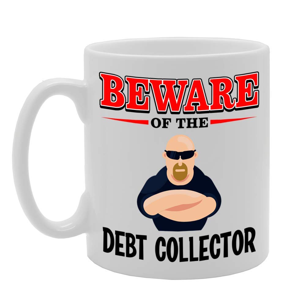 Beware Of The Debt Collector   Printed Tea Coffee Ceramic  Mg4863 - Funny Printed Coffee Mug - Great Gift Idea
