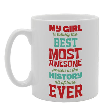 My Girl Is Totally The Best Most Awesome Person In The History   Printed Tea Coffee Ceramic  Mg2849 - Funny Printed Coffee Mug - Great Gift Idea