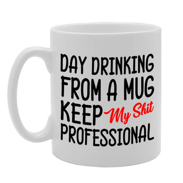 Day Drinking From A  Keep My Shit Professional   Printed Tea Coffee Ceramic  Mg4772 - Funny Printed Coffee Mug - Great Gift Idea