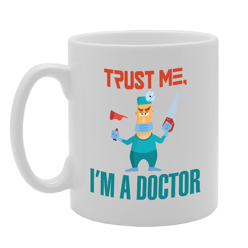 Trust Me I'M A Doctor   Printed Tea Coffee Ceramic  Mg2910 - Funny Printed Coffee Mug - Great Gift Idea