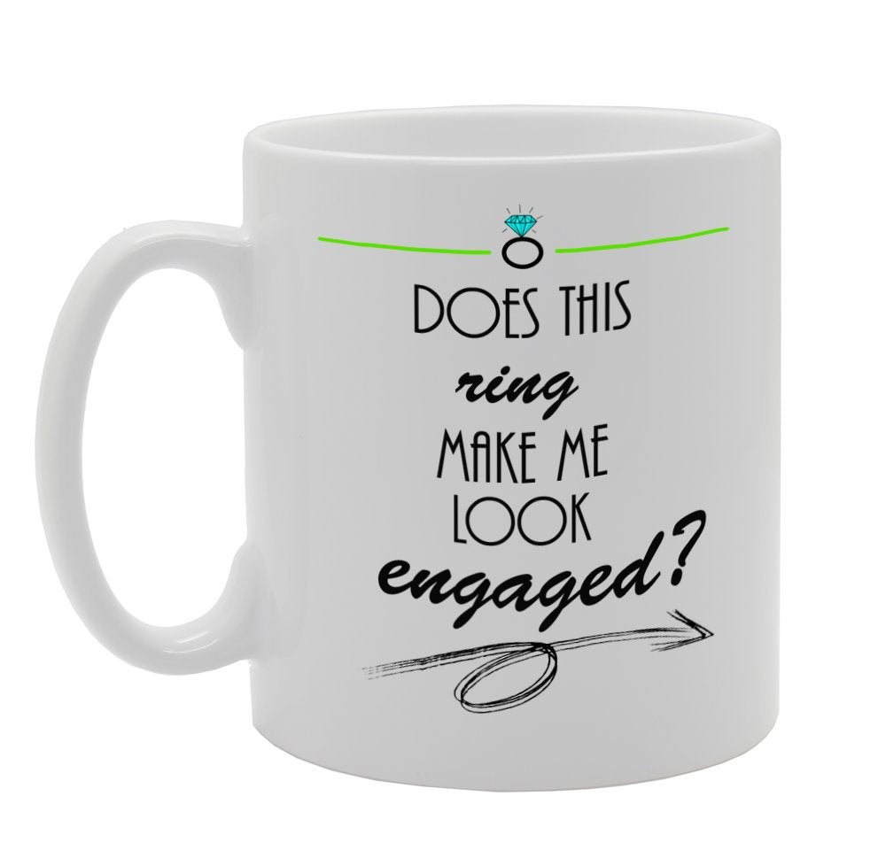Does This Ring Make Me Look Engaged ?   Printed Tea Coffee Ceramic  Mg913 - Funny Printed Coffee Mug - Great Gift Idea