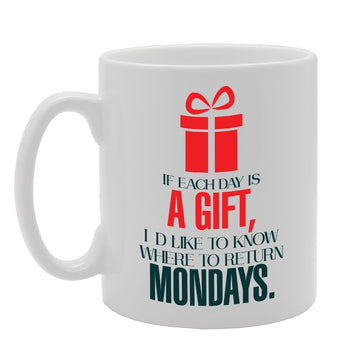 If Each Day Is A  I'D Like To Know Where To Return Mondays   Printed Tea Coffee Ceramic  Mg2953 - Funny Printed Coffee Mug - Great Gift Idea