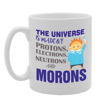 The Universe Is Made Of Protons Electrons Neutrons And Morons   Printed Tea Coffee Ceramic  Mg3516 - Funny Printed Coffee Mug - Great Gift Idea