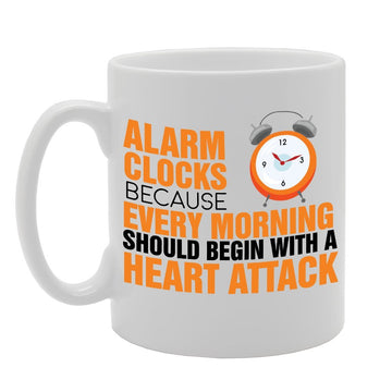Slogan - Alarm Clocks Because Every Morning Should Begin With A Heart Attack   Printed Tea Coffee Ceramic  Mg3834 - Funny Printed Coffee Mug - Great Gift Idea
