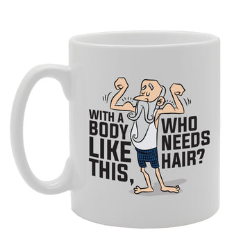 With The Body Like This Who Needs Hair?   Printed Tea Coffee Ceramic  Mg3487 - Funny Printed Coffee Mug - Great Gift Idea