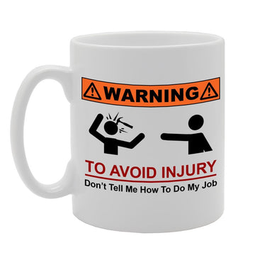 Warning : To Avoid Injury, Dont Tell Me How To Do My Job/Funny   Printed Tea Coffee Ceramic  Mg690 - Funny Printed Coffee Mug - Great Gift Idea