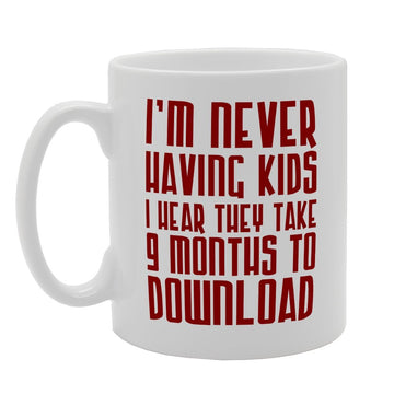 I Never Having Kids They Take 9 Months To Download   Printed Tea Coffee Ceramic  Mg2600 - Funny Printed Coffee Mug - Great Gift Idea