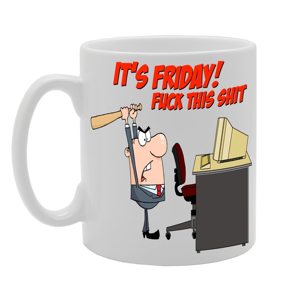 It'S Friday, Fuck This Shit   Printed Tea Coffee Ceramic  Mg261 - Funny Printed Coffee Mug - Great Gift Idea
