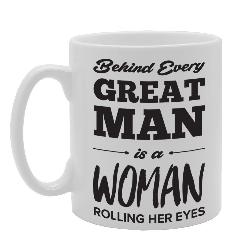 Behind Every Great Man Is A Woman Rolling Her Eyes   Printed Tea Coffee Ceramic  Mg2197 - Funny Printed Coffee Mug - Great Gift Idea