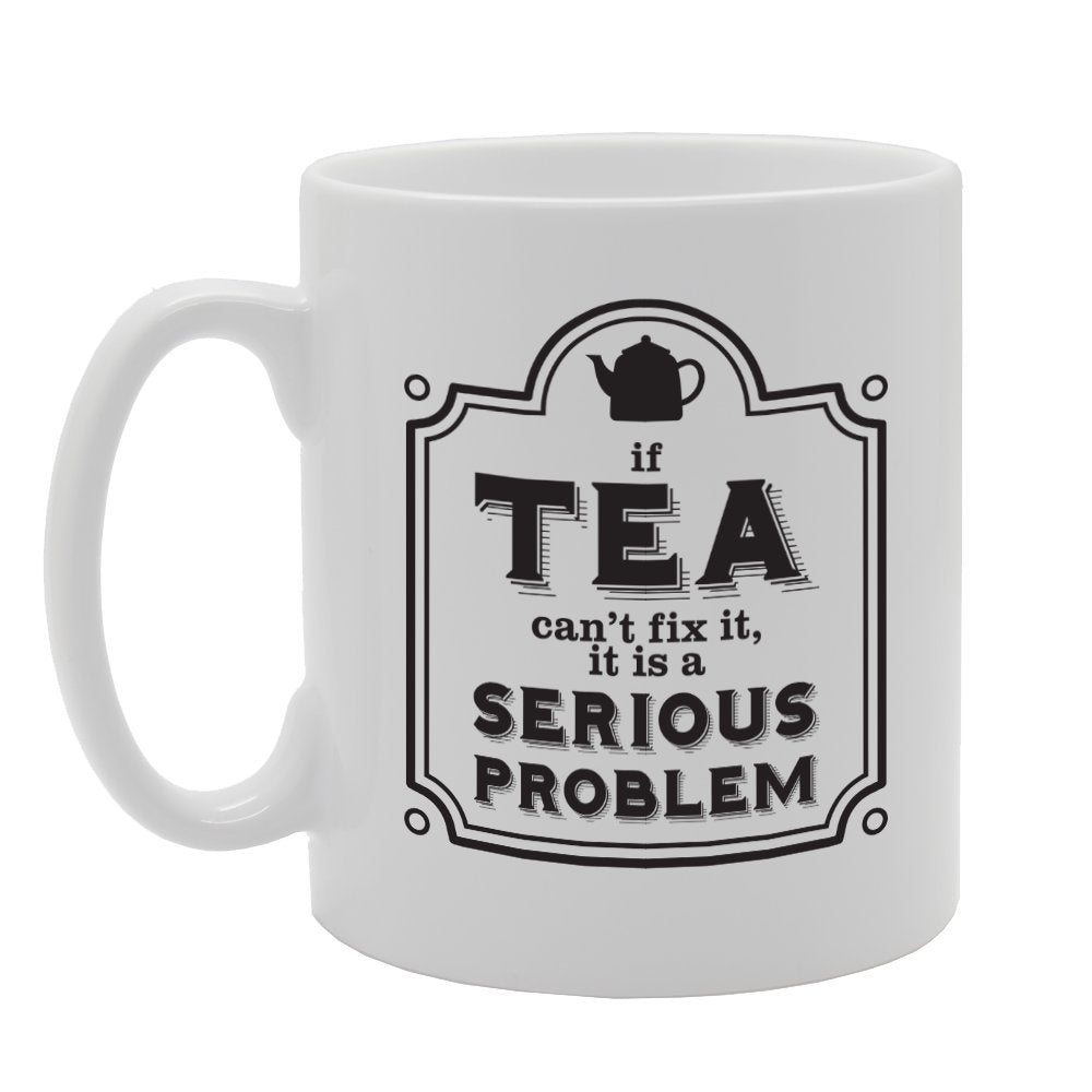 If Tea Can'T Fix, It Is A Serious Problem   Printed Tea Coffee Ceramic  Mg2140 - Funny Printed Coffee Mug - Great Gift Idea