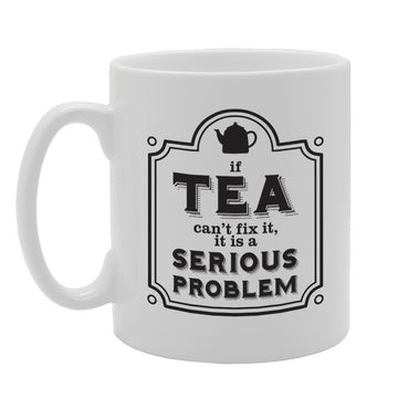 If Tea Can'T Fix, It Is A Serious Problem   Printed Tea Coffee Ceramic  Mg2140 - Funny Printed Coffee Mug - Great Gift Idea