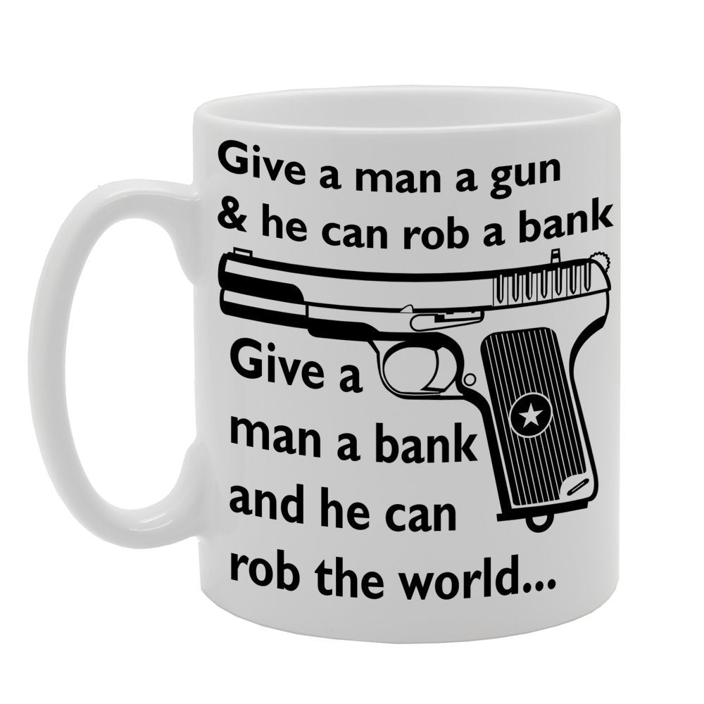 Give A Man A Gun & He Can Rob A Bank   Printed Tea Coffee Ceramic  Mg130 - Funny Printed Coffee Mug - Great Gift Idea