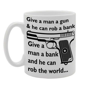 Give A Man A Gun & He Can Rob A Bank   Printed Tea Coffee Ceramic  Mg130 - Funny Printed Coffee Mug - Great Gift Idea