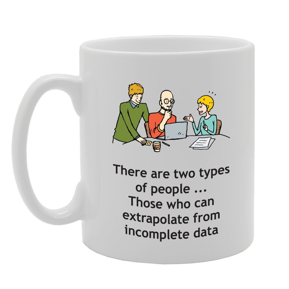 There Are Two Types Of People Those Who Can Extrapolate From Omplete Data   Printed Tea Coffee Ceramic  Mg3407 - Funny Printed Coffee Mug - Great Gift Idea