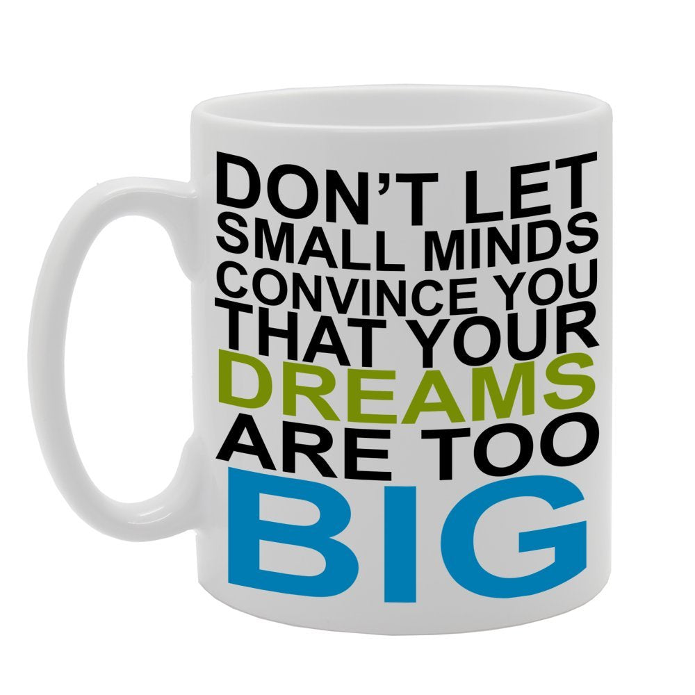 Don'T Let Small Mind Conve You That Your Dreams Are Too Big   Printed Tea Coffee Ceramic  Mg312 - Funny Printed Coffee Mug - Great Gift Idea