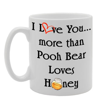 I Love You More Than, Pooh Bear Loves Honey   Printed Tea Coffee Ceramic  Mg336 - Funny Printed Coffee Mug - Great Gift Idea