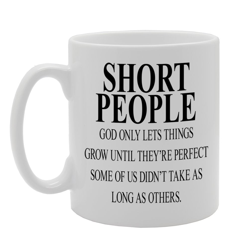 Short People, God Only Lets Things Grow Until They'Re Perfect Some Of Us Didn'T Take As Long As Others.   Printed Tea Coffee Ceramic  Mg378 - Funny Printed Coffee Mug - Great Gift Idea