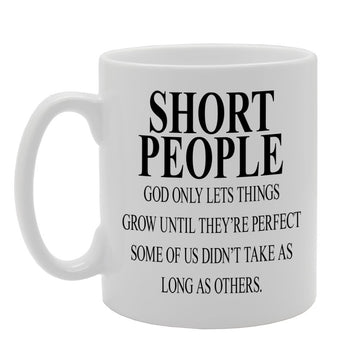 Short People, God Only Lets Things Grow Until They'Re Perfect Some Of Us Didn'T Take As Long As Others.   Printed Tea Coffee Ceramic  Mg378 - Funny Printed Coffee Mug - Great Gift Idea